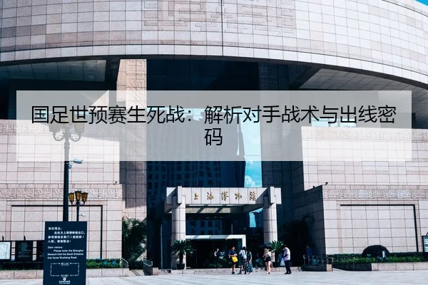 国足世预赛生死战：解析对手战术与出线密码